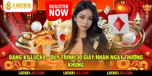 Đăng Ký LUCK8 - Quy Trình 30 Giây Nhận Ngay Thưởng Khủng