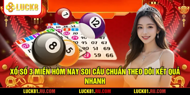 Xổ Số 3 Miền Hôm Nay Soi Cầu Chuẩn Theo Dõi Kết Quả Nhanh